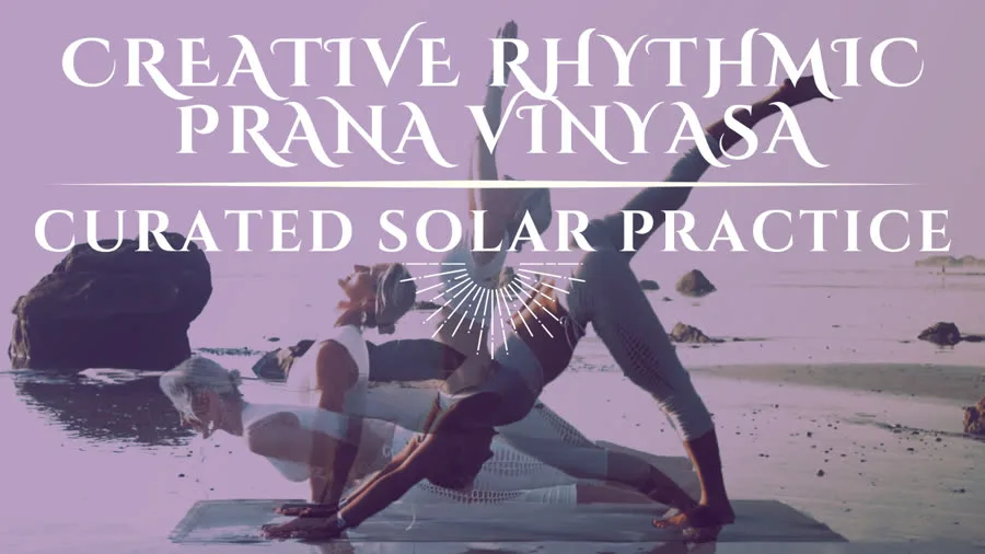 Creative Rhythmic Prana Vinyasa, curated solar practice
